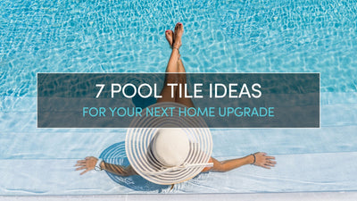 7 POOL TILE IDEAS FOR YOUR NEXT HOME UPGRADE