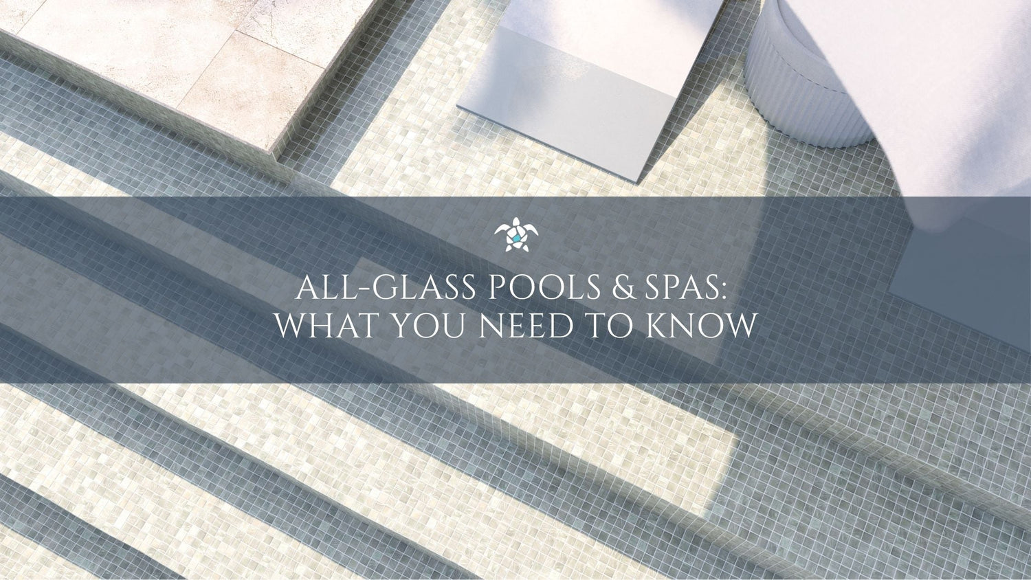 All-Glass Pools & Spas: What You Need to Know