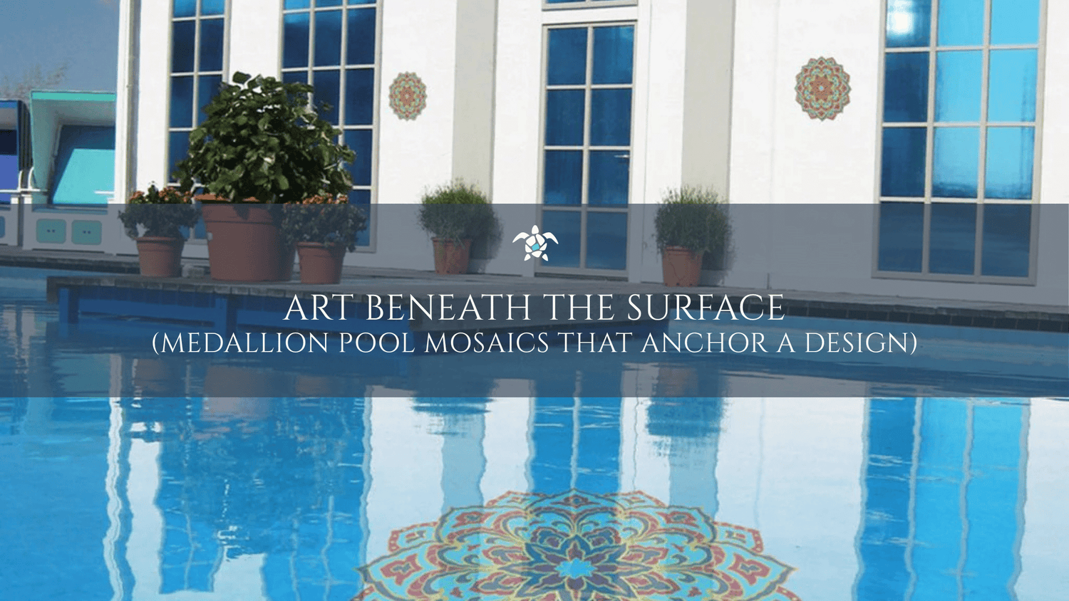Art Beneath The Surface (Medallion Pool Mosaics That Anchor A Design)