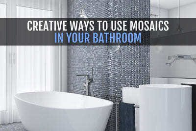 CREATIVE WAYS TO USE MOSAICS IN YOUR BATHROOM