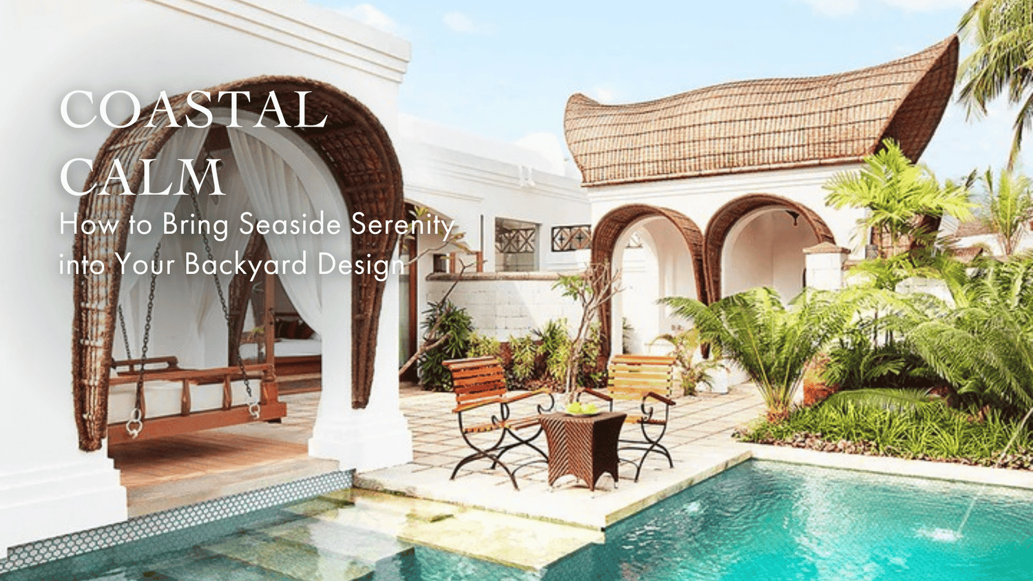 Coastal Calm: How to Bring Seaside Serenity into Your Backyard Design