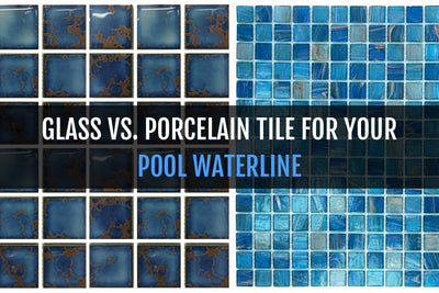 GLASS VS. PORCELAIN TILE FOR YOUR POOL WATERLINE