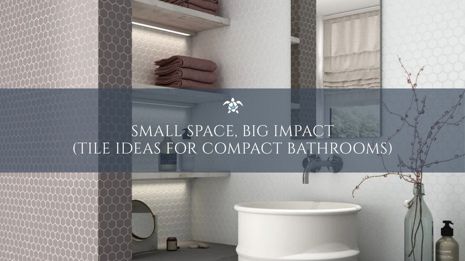 Small Space, Big Impact: Tile Ideas for Compact Bathrooms
