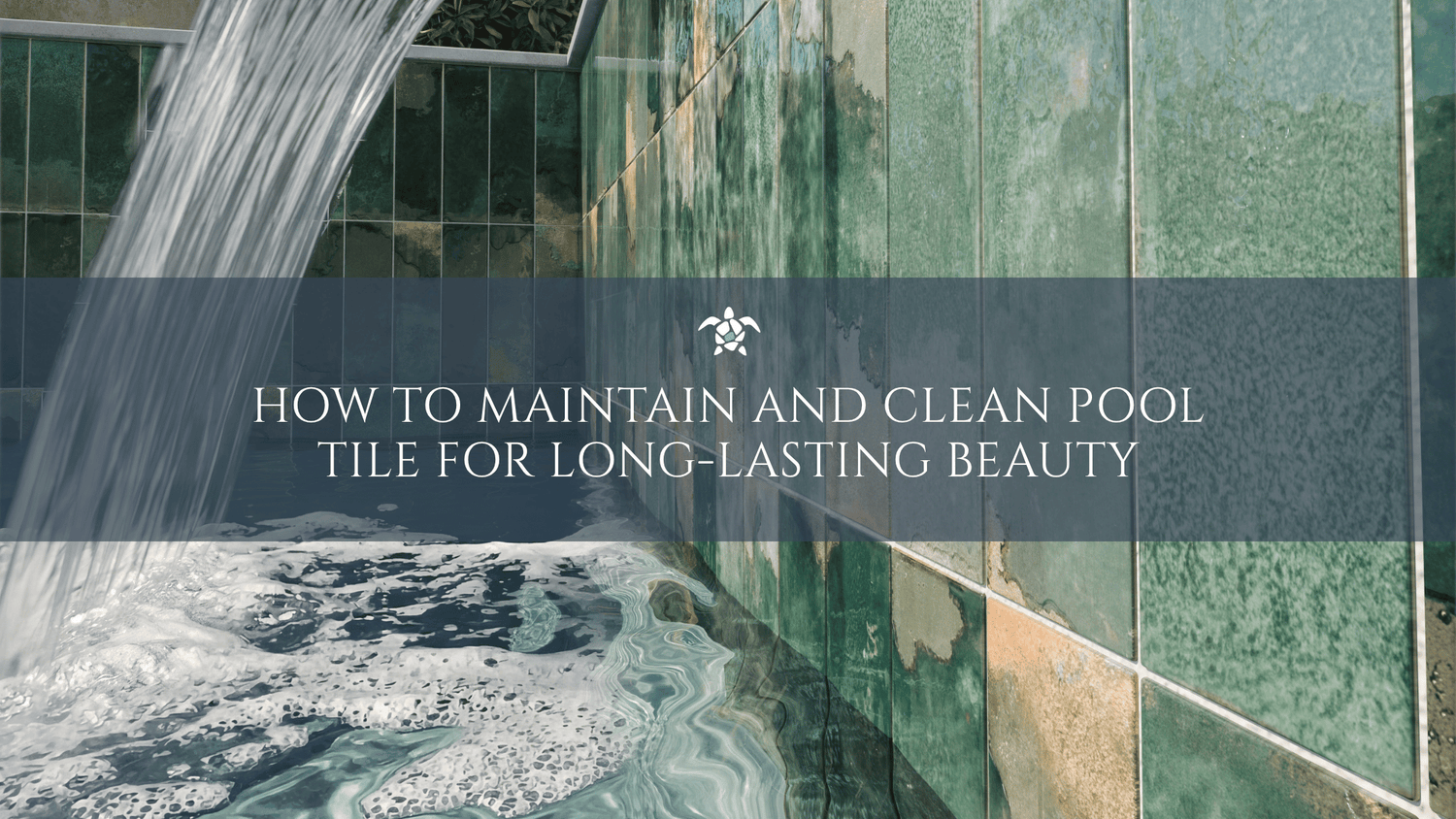 How to Maintain and Clean Pool Tile for Long-Lasting Beauty