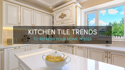 KITCHEN TILE TRENDS TO REFRESH YOUR HOME IN 2023