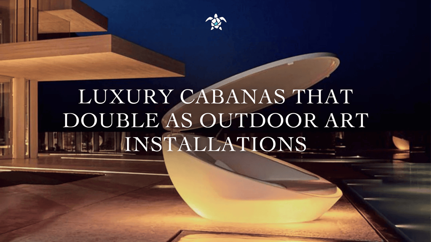 Luxury Cabanas that Double as Outdoor Art Installations