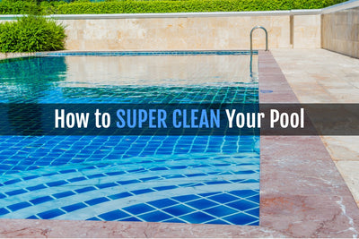 How to Super Clean Your Swimming Pool