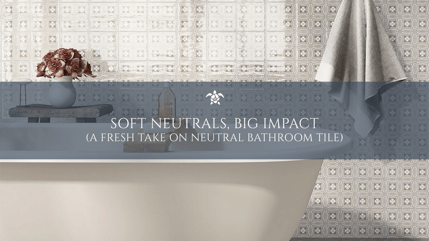 Soft Neutrals, Big Impact (A Fresh Take on Neutral Bathroom Tile)