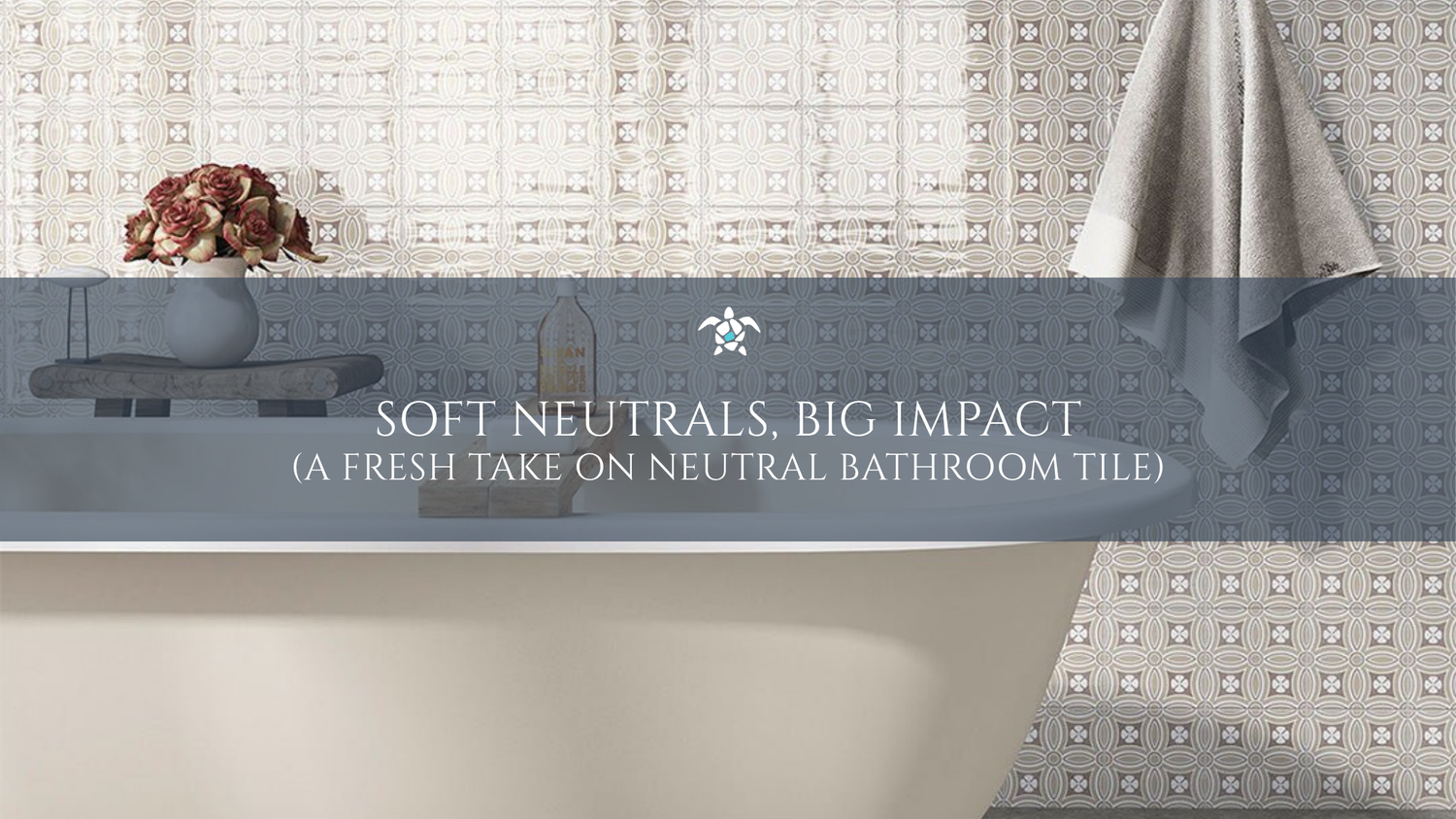 Soft Neutrals, Big Impact (A Fresh Take on Neutral Bathroom Tile)