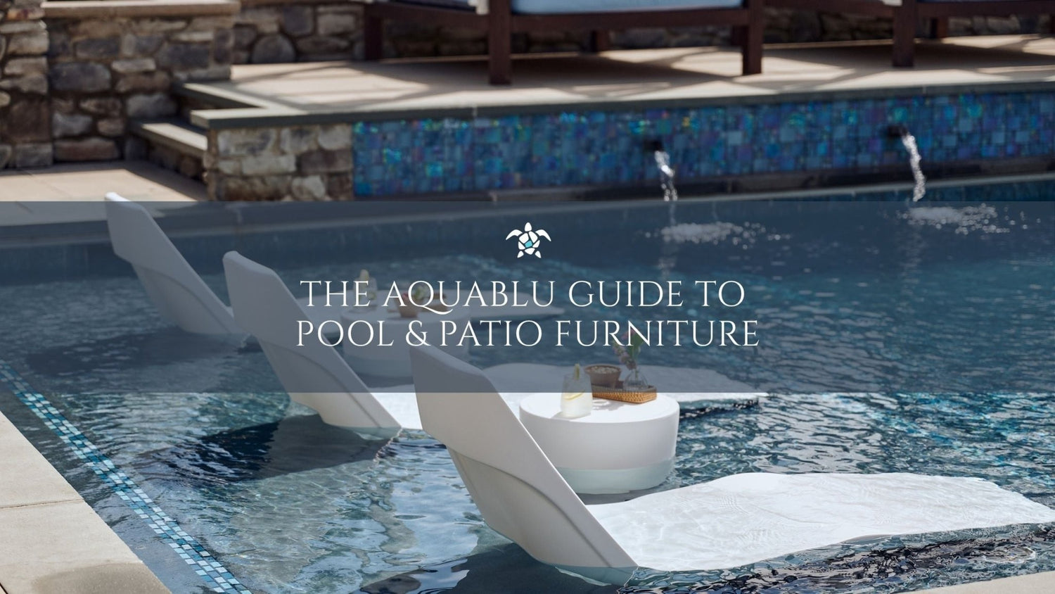 The AquaBlu Guide to  Pool & Patio Furniture