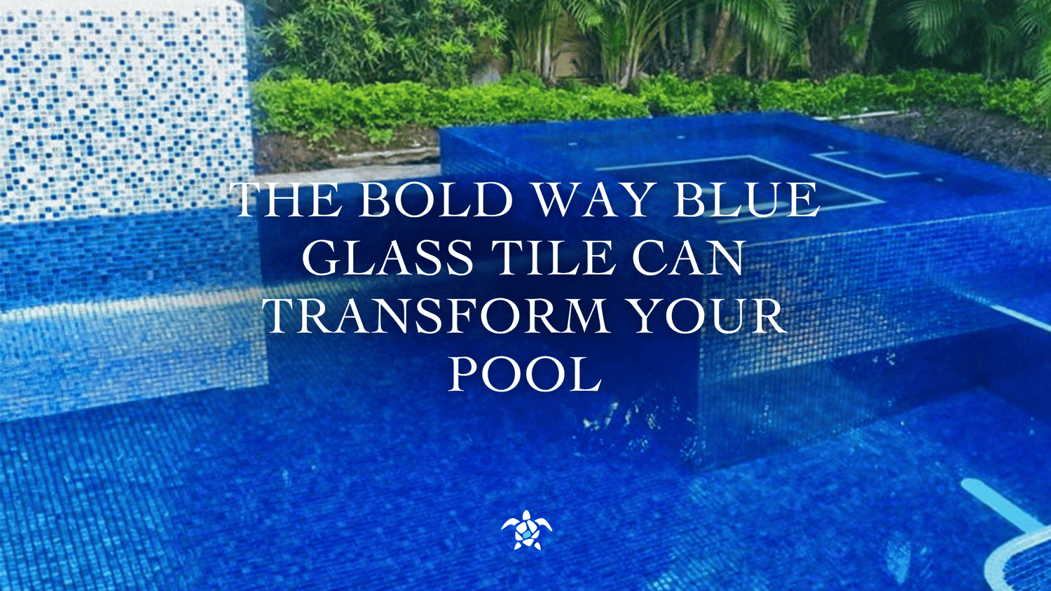 The Bold Way Blue Glass Tile Can Transform Your Pool