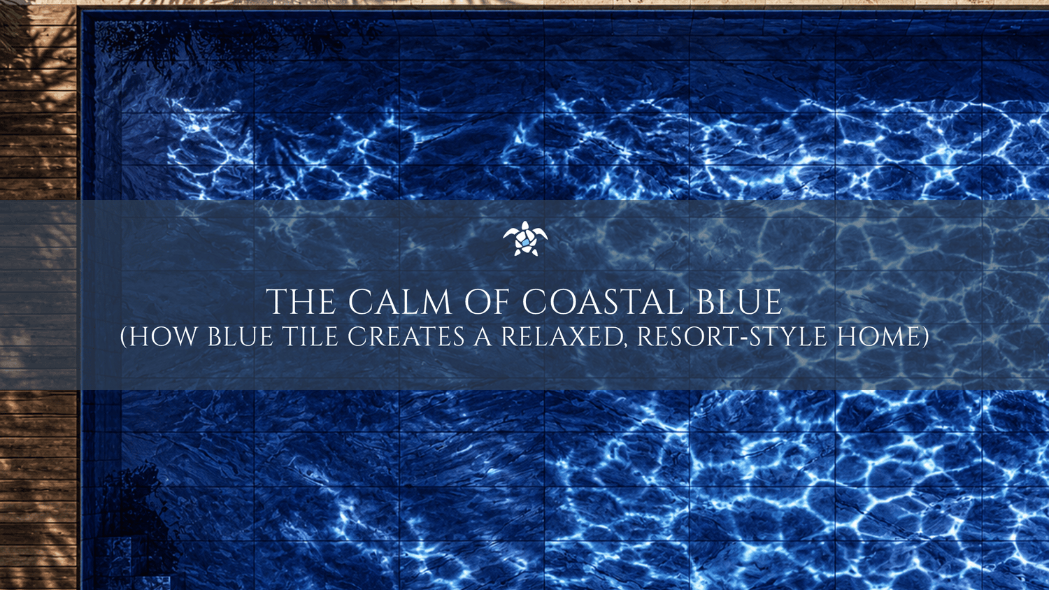 The Calm of Coastal Blue (How Blue Tile Creates a Relaxed, Resort‑Style Home)