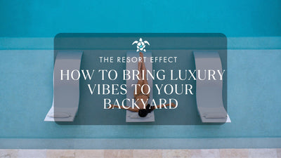 The Resort Effect: How to Bring Luxury Vibes to Your Backyard