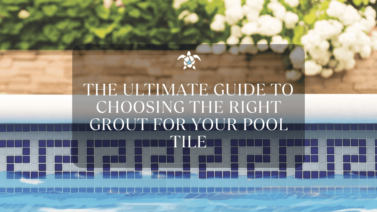The Ultimate Guide to Choosing the Right Grout for Your Pool Tile