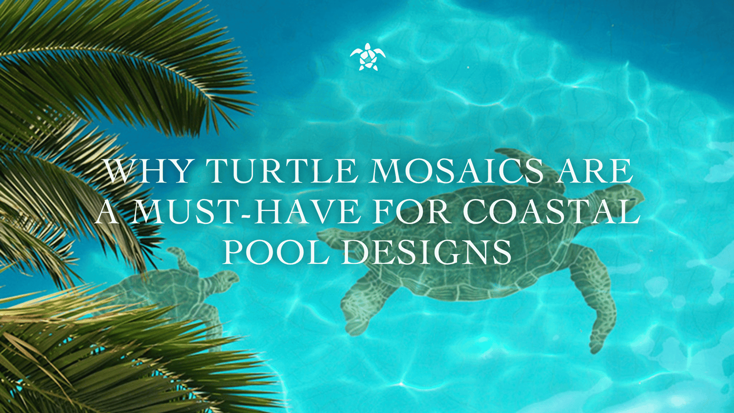 Why Turtle Mosaics Are a Must-Have for Coastal Pool Designs