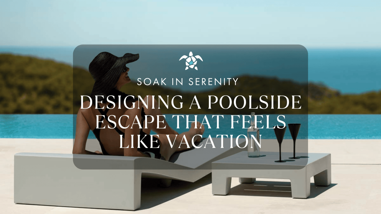 Soak in Serenity – Designing a Poolside Escape That Feels Like Vacation