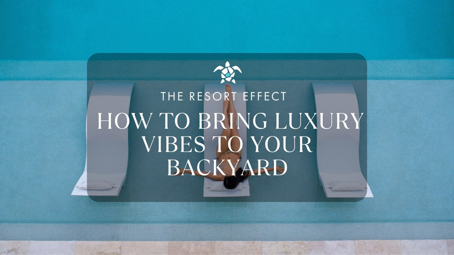 The Resort Effect: How to Bring Luxury Vibes to Your Backyard