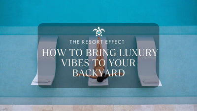 The Resort Effect: How to Bring Luxury Vibes to Your Backyard