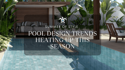 The Summer of Style: Pool Design Trends Heating Up This Season