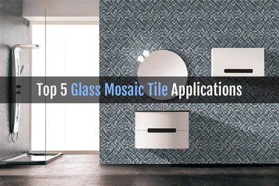 Top 5 Glass Mosaic Tile Applications for Your Home