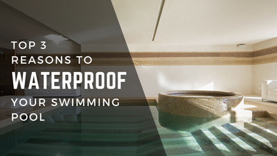 Top 3 Reasons to Waterproof Your Swimming Pool